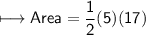 \\ \sf\longmapsto Area=\dfrac{1}{2}(5)(17)