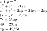 x+y=7\\x^2+y^2 = 21xy\\x^2+y^2+2xy =21xy+2xy\\(x+y)^2=23xy\\7^2 = 23xy\\49 = 23xy\\xy = 49/23