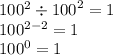 100 ^{2}  \div  {100}^{2}  = 1 \\  100 ^{2 - 2}  = 1 \\ 100 ^{0}  = 1