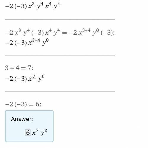 Please help. answer and explain:
(-2 x^3 y^4)((-3) x^4 y^4)