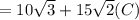 = 10 \sqrt{3}  + 15 \sqrt{2} (C)
