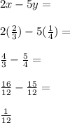 2x-5y=\\\\2(\frac{2}{3})-5(\frac{1}{4})=\\\\\frac{4}{3}-\frac{5}{4}=\\\\\frac{16}{12}-\frac{15}{12}=\\\\\frac{1}{12}