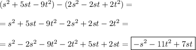 (s^2+5st-9t^2)-(2s^2-2st+2t^2)=\\\\=s^2+5st-9t^2-2s^2+2st-2t^2=\\\\=s^2-2s^2-9t^2-2t^2+5st+2st=\boxed{-s^2-11t^2+7st}