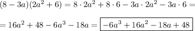 (8-3a)(2a^2+6)=8\cdot2a^2+8\cdot6-3a\cdot2a^2-3a\cdot6=\\\\=16a^2+48-6a^3-18a=\boxed{-6a^3+16a^2-18a+48}