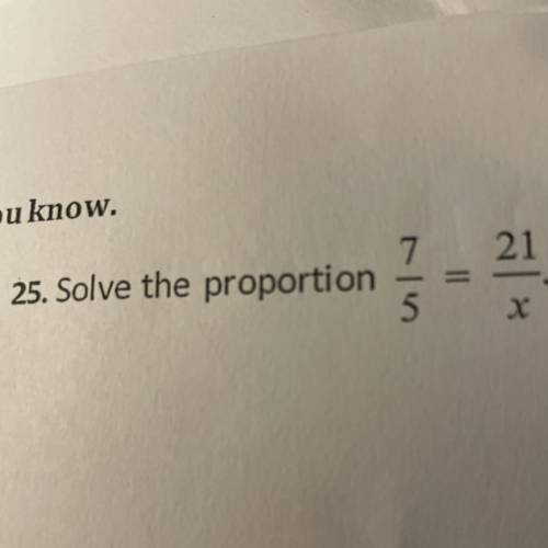 Solve the proportion 
7/5=21/x