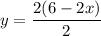 y =  \dfrac{2(6 - 2x)}{2}