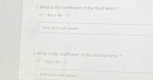 1. What is the coefficient of the third term?

x2-4xy+6x-2
2. What is the coefficient of the secon