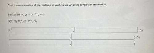 Please help ASAP!
find the coordinates of each figure after the given transformation