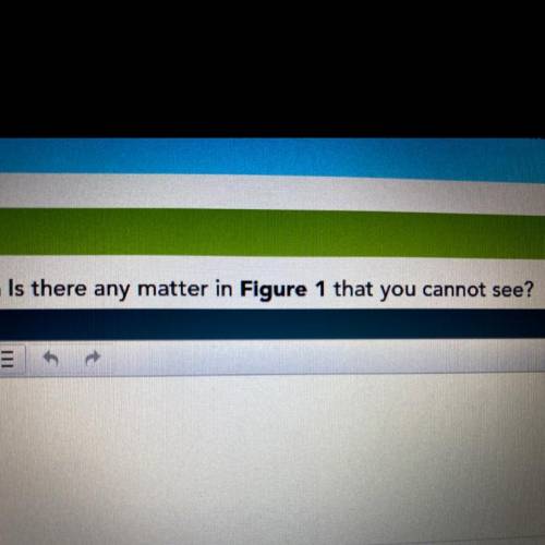 - Is there any matter in Figure 1 that you cannot see?