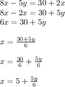 8x - 5y = 30 + 2x \\ 8x - 2x = 30 + 5y \\ 6x = 30 + 5y \\  \\ x =  \frac{30 + 5y}{6}  \\  \\ x =  \frac{30}{6}  +  \frac{5y}{6}  \\  \\ x = 5 +  \frac{5y}{6}