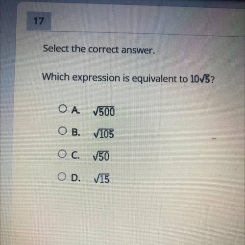 Select the correct answer.

 
Which expression is equivalent to 10v5?
OA. V500
OB. V105
O c. V50
OD