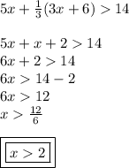 5x +  \frac{1}{3} (3x + 6)  14 \\  \\ 5x + x + 2  14 \\ 6x + 2  14 \\ 6x  14 - 2 \\ 6x  12 \\ x   \frac{12}{6}  \\  \\ { \boxed{ \boxed{x  2}}}