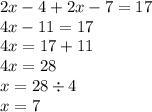 2x - 4 + 2x - 7 = 17 \\ 4x - 11 = 17 \\ 4x = 17 + 11 \\ 4x = 28 \\ x  = 28  \div 4\\ x = 7