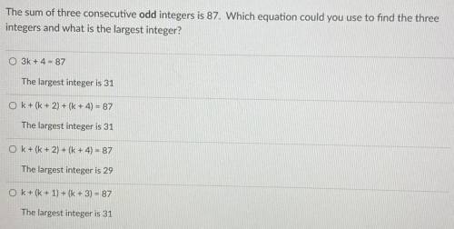 The sum of three consecutive odd integers is 87. Which equation could you use to find the three

i
