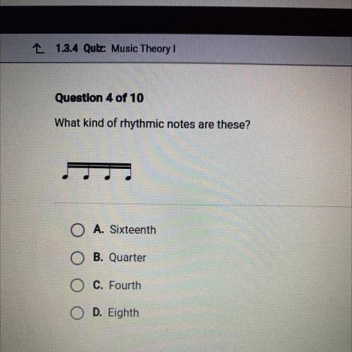 What kind of rhythmic notes are these?
A. Sixteenth
B. Quarter
C. Fourth
D. Eighth