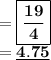 = \boxed{ \bf  \frac{19}{4}} \\    = \underline{\bf4.75}