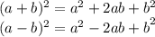 (a + b) ^{2}  =  {a}^{2}  + 2ab +  {b}^{2}  \\ (a - b) ^{2}  =  {a {}^{2}  - 2ab +  {b}}^{2}