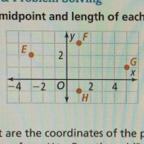 Practice & Problem Solving

Find the midpoint and length of each segment.
21. EF
22. FG
23. GH
