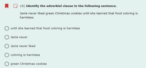 10) Identify the adverbial clause in the following sentence.

Janie never liked green Christmas co