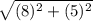 \sqrt{(8)^{2}+(5)^{2}}
