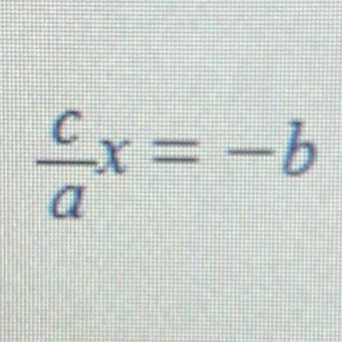 The letters a, b, and c represent nonzero constants. Solve the equation for x.