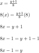 x=\frac{y+1}{8}\\\\8(x)=\frac{y+1}{8}(8)\\\\8x=y+1\\\\8x-1=y+1-1\\\\8x-1=y
