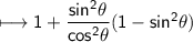 \\ \sf\longmapsto 1+\dfrac{sin^2\theta}{cos^2\theta}(1-sin^2\theta)
