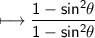 \\ \sf\longmapsto \dfrac{1-sin^2\theta}{1-sin^2\theta}