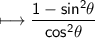 \\ \sf\longmapsto \dfrac{1-sin^2\theta}{cos^2\theta}