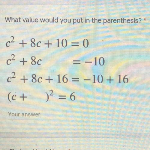 I need help

What value would you put in the parenthesis? 
c² + 8c + 10 = 0
c² + 8c _= -