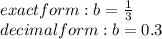 exact form : b = \frac{1}{3} \\decimal form : b = 0. 3