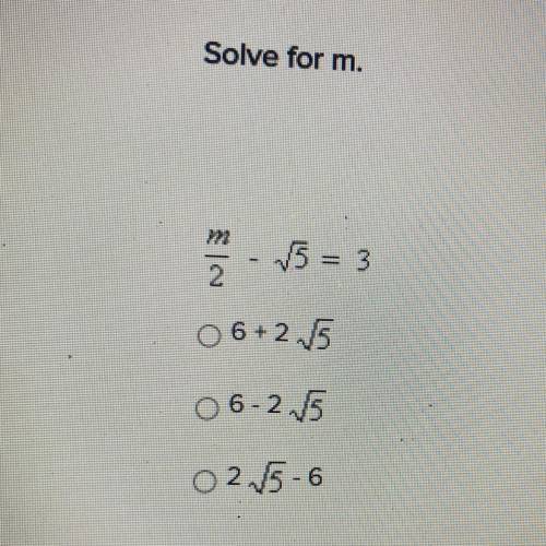 Solve for m.
m/2 - square root 5= 3