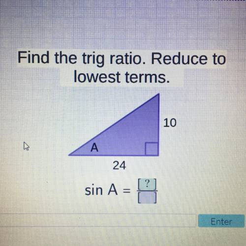 Find the trig ratio. Reduce to
lowest terms.