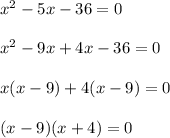 {x}^{2}  - 5x - 36 = 0 \\  \\  {x}^{2}  - 9x + 4x - 36 = 0 \\  \\ x(x - 9) + 4(x - 9) = 0 \\  \\ (x - 9)(x + 4) = 0
