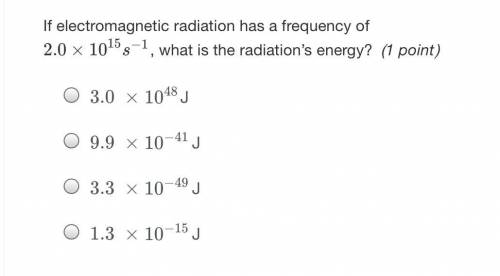 If electromagnetic radiation has a frequency of 2.0 * 10^15 s^-1, what is the radiations energy?