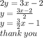 2y = 3x - 2 \\ y =  \frac{3x - 2}{2}  \\ y =  \frac{3}{2} x - 1 \\ thank \: you
