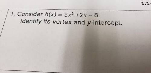 Consider h(x) = 3x^2 +2x - 8

Identify its vertex and y-intercept.
Show all steps
Algebra 2