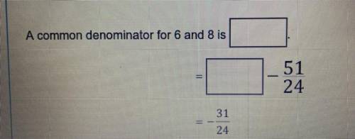 A common denominator for 6 and 8 is

Please help, for 13 points :) (if u answer JUST for the point