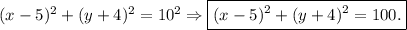 (x-5)^2 + (y+4)^2 = 10^2 \Rightarrow \boxed{(x-5)^2 + (y+4)^2 = 100.}