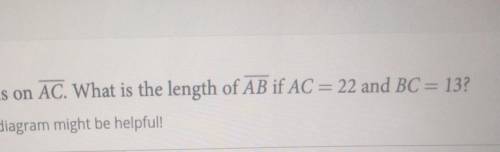 point is B is on AC, what us the length of AB if AC=22 and BC=13? Please help me!, I'm falling in m