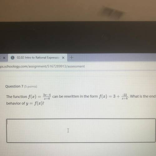 Help. The function f(x) = 3x-4/x+6 can be rewritten in the form f(x)= 3 + -22/x+6. What is the end