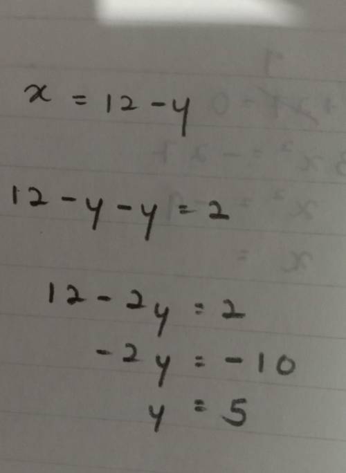 X+y=12
x-y=2
plz plz I need answer using substitution method