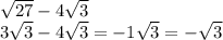 \sqrt{27}  - 4 \sqrt{3}  \\ 3 \sqrt{3}  - 4 \sqrt{3}   =  - 1 \sqrt{3}  =  -  \sqrt{3}