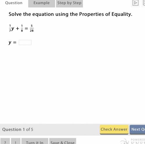 Solve the equation using the Properties of Equality.

1
7
y + 
1
8
= 
5
28