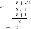 \begin{aligned}x_{1} &= \frac{-5 + \sqrt{1}}{2\times 1} \\ &= \frac{-5 + 1}{2} \\ &= -2\end{aligned}