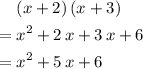 \begin{aligned}& (x + 2)\, (x + 3) \\ =\; & x^{2} + 2\, x + 3\, x + 6 \\ =\; & x^{2} + 5\, x + 6\end{aligned}