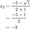 \begin{aligned}x_{2} &= \frac{-5 - \sqrt{1}}{2\times 1} \\ &= \frac{-5 - 1}{2} \\ &= -3\end{aligned}