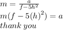 m =  \frac{a}{f - 5 {h}^{2} }  \\ m(f - 5 {(h) }^{2})  = a \\ thank \: you