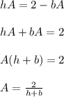 hA=2-bA\\\\hA+bA=2\\\\A(h+b)=2\\\\A=\frac{2}{h+b}
