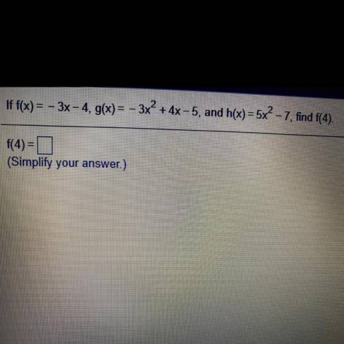 If f(x) = - 3x - 4, g(x) = - 3x² + 4x – 5, and h(x) = 5x? - 7, find f(4).

f(4) =
(Simplify your a